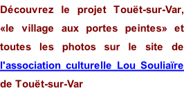 Découvrez le projet Touët-sur-Var, «le village aux portes peintes» et toutes les photos sur le site de l'association culturelle Lou Souliaïre de Touët-sur-Var