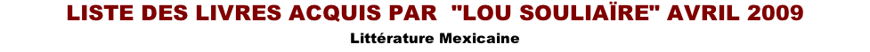 LISTE DES LIVRES ACQUIS PAR  "LOU SOULIAÏRE" AVRIL 2009 Littérature Mexicaine