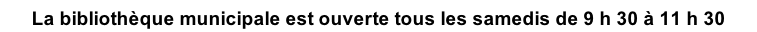 La bibliothèque municipale est ouverte tous les samedis de 9 h 30 à 11 h 30